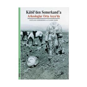 KÂBILDEN SEMERKANDA ARKEOLOGLAR ORTA ASYADA - SVETLANA GORSHENINA, CLAUDE RAPIN