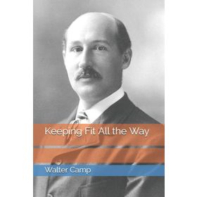 Keeping Fit All The Way - Walter Camp