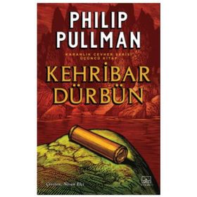 KEHRIBAR DÜRBÜN ALTIN PUSULA - KARANLIK CEVHER SERISI 3. KITAP - PHILIP PULLMAN