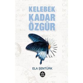 Kelebek Kadar Özgür - Ela Şentürk - Elpis Yayınları