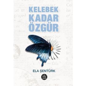Kelebek Kadar Özgür - Ela Şentürk - Elpis Yayınları