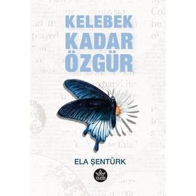 Kelebek Kadar Özgür - Ela Şentürk - Elpis Yayınları