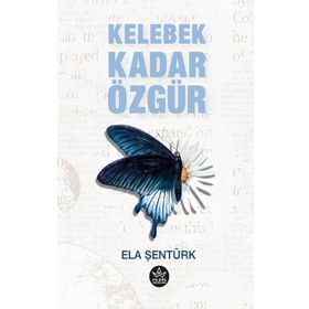 Kelebek Kadar Özgür - Ela Şentürk - Elpis Yayınları