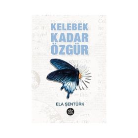 Kelebek Kadar Özgür - Ela Şentürk - Elpis Yayınları
