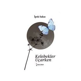 Kelebekler Uçarken - İpek Sakız