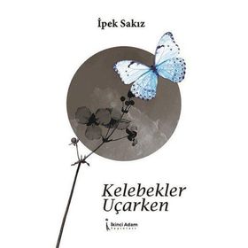 Kelebekler Uçarken - İpek Sakız