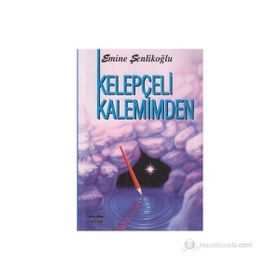 KELEPÇELİ KALEMIMDEN - EMINE ŞENLİKOĞLU