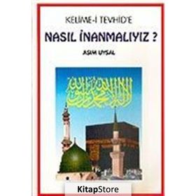 Kelime-i Tevhid’e Nasıl İnanmalıyız? - Asım Uysal