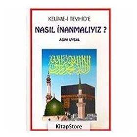Kelime-i Tevhid’e Nasıl İnanmalıyız? - Asım Uysal