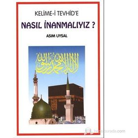 Kelime-i Tevhid’e Nasıl İnanmalıyız? - Asım Uysal