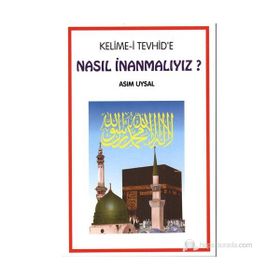 Kelime-i Tevhid’e Nasıl İnanmalıyız? - Asım Uysal