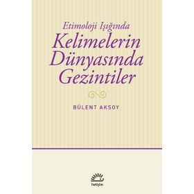 Kelimelerin Dünyasında Gezintiler - Bülent Aksoy