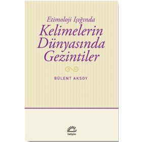 Kelimelerin Dünyasında Gezintiler - Bülent Aksoy