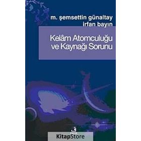 KELÂM ATOMCULUĞU VE KAYNAĞI SORUNU - MEHMET ŞEMSEDDİN GÜNALTAY;İRFAN BAYIN