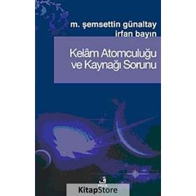 KELÂM ATOMCULUĞU VE KAYNAĞI SORUNU - MEHMET ŞEMSEDDİN GÜNALTAY;İRFAN BAYIN