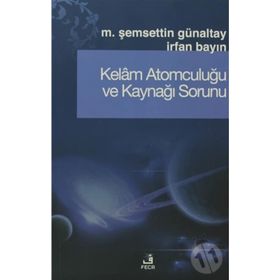 KELÂM ATOMCULUĞU VE KAYNAĞI SORUNU - MEHMET ŞEMSEDDİN GÜNALTAY;İRFAN BAYIN