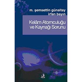 KELÂM ATOMCULUĞU VE KAYNAĞI SORUNU - MEHMET ŞEMSEDDİN GÜNALTAY;İRFAN BAYIN