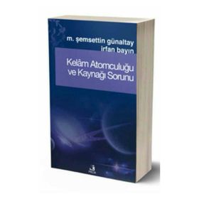 KELÂM ATOMCULUĞU VE KAYNAĞI SORUNU - MEHMET ŞEMSEDDİN GÜNALTAY;İRFAN BAYIN