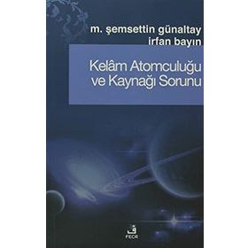 KELÂM ATOMCULUĞU VE KAYNAĞI SORUNU - MEHMET ŞEMSEDDİN GÜNALTAY;İRFAN BAYIN