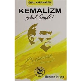 Kemalizm Asıl Şimdi! - Ünal Karahasan