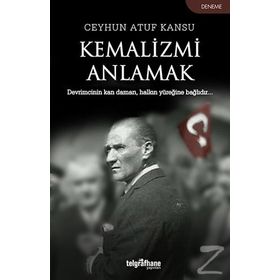 Kemalizmi Anlamak - Ceyhun Atuf Kansu