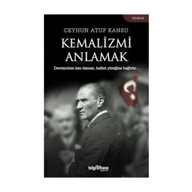 Kemalizmi Anlamak - Ceyhun Atuf Kansu