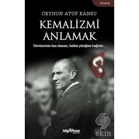 Kemalizmi Anlamak - Ceyhun Atuf Kansu