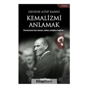 Kemalizmi Anlamak - Ceyhun Atuf Kansu