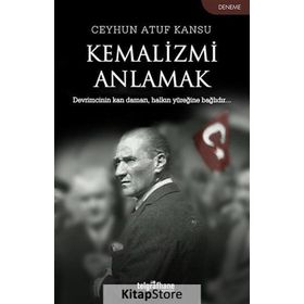 Kemalizmi Anlamak - Ceyhun Atuf Kansu