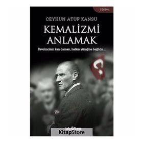 Kemalizmi Anlamak - Ceyhun Atuf Kansu
