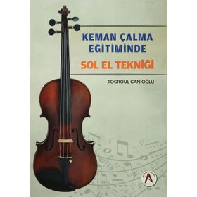 Keman Çalma Eğitiminde Sol El Tekniği - Togroul Ganioğlu