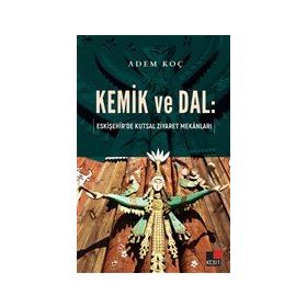 Kemik ve Dal: Eskişehir`de Kutsal Ziyaret Mekanları - Kesit Yayınları