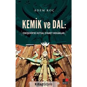 Kemik ve Dal: Eskişehir`de Kutsal Ziyaret Mekanları - Kesit Yayınları