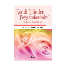 KENDI DILINDEN PEYGAMBERIMIZ 1 TEŞBİH VE TEMSILLERIYLE - MURAT SARICIK