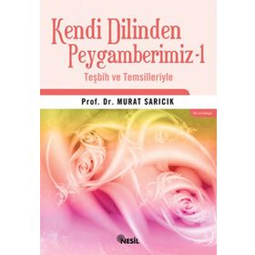 KENDI DILINDEN PEYGAMBERIMIZ 1 TEŞBİH VE TEMSILLERIYLE - MURAT SARICIK