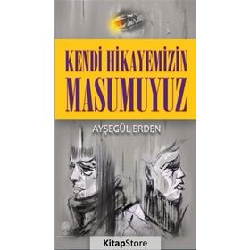 Kendi Hikayemizin Masumuyuz - Ayşegül Erden