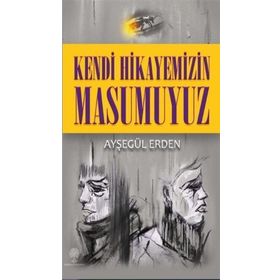 Kendi Hikayemizin Masumuyuz - Ayşegül Erden