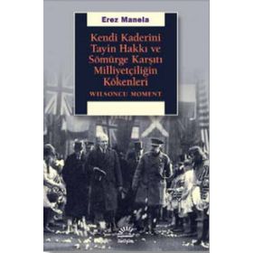Kendi Kaderini Tayin Hakkı Ve Sömürge Karşıtı Milliyetçiliğin Kökenleri - Erez Manela