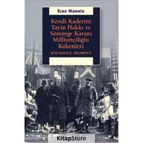 Kendi Kaderini Tayin Hakkı Ve Sömürge Karşıtı Milliyetçiliğin Kökenleri - Erez Manela