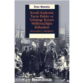 Kendi Kaderini Tayin Hakkı Ve Sömürge Karşıtı Milliyetçiliğin Kökenleri - Erez Manela
