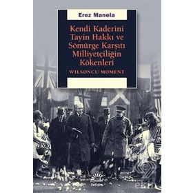 Kendi Kaderini Tayin Hakkı Ve Sömürge Karşıtı Milliyetçiliğin Kökenleri - Erez Manela