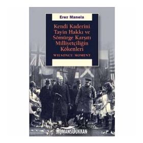 Kendi Kaderini Tayin Hakkı Ve Sömürge Karşıtı Milliyetçiliğin Kökenleri - Erez Manela