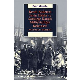 Kendi Kaderini Tayin Hakkı Ve Sömürge Karşıtı Milliyetçiliğin Kökenleri - Erez Manela