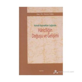 KENDI KAYNAKLARI IŞIĞINDA HARİCİLİĞİN DOĞUŞU VE GELİŞİMİ - HARUN YILDIZ