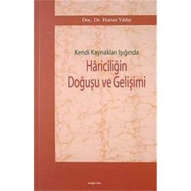 KENDI KAYNAKLARI IŞIĞINDA HARİCİLİĞİN DOĞUŞU VE GELİŞİMİ - HARUN YILDIZ