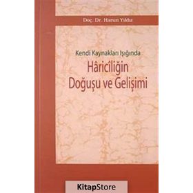 KENDI KAYNAKLARI IŞIĞINDA HARİCİLİĞİN DOĞUŞU VE GELİŞİMİ - HARUN YILDIZ