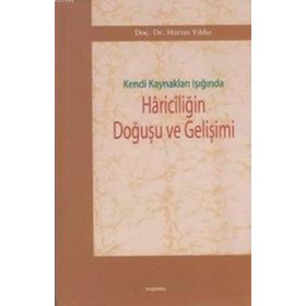 KENDI KAYNAKLARI IŞIĞINDA HARİCİLİĞİN DOĞUŞU VE GELİŞİMİ - HARUN YILDIZ
