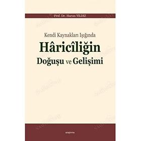 KENDI KAYNAKLARI IŞIĞINDA HARİCİLİĞİN DOĞUŞU VE GELİŞİMİ - HARUN YILDIZ