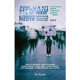 Kendi Medyanı Yarat Cilt 2 – Alternatif Medya - Nilay Ulusoy John D. H. Downing Berrin Yanıkkaya Herbert Pimlott Barış Çoban Fabien Granjon Nico Carpentier M. Emre Köksalan