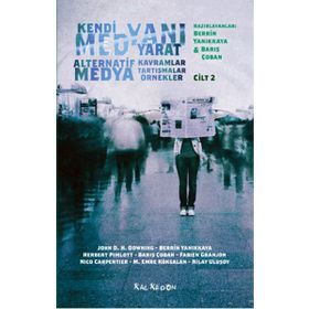 Kendi Medyanı Yarat Cilt 2 – Alternatif Medya - Nilay Ulusoy John D. H. Downing Berrin Yanıkkaya Herbert Pimlott Barış Çoban Fabien Granjon Nico Carpentier M. Emre Köksalan